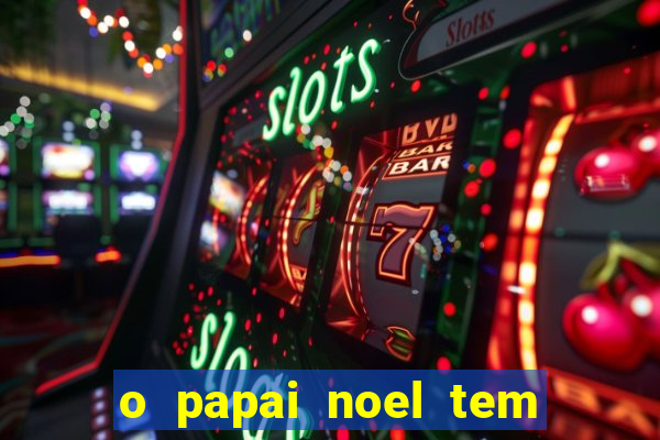 o papai noel tem quantos anos